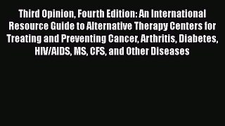 Read Books Third Opinion Fourth Edition: An International Resource Guide to Alternative Therapy