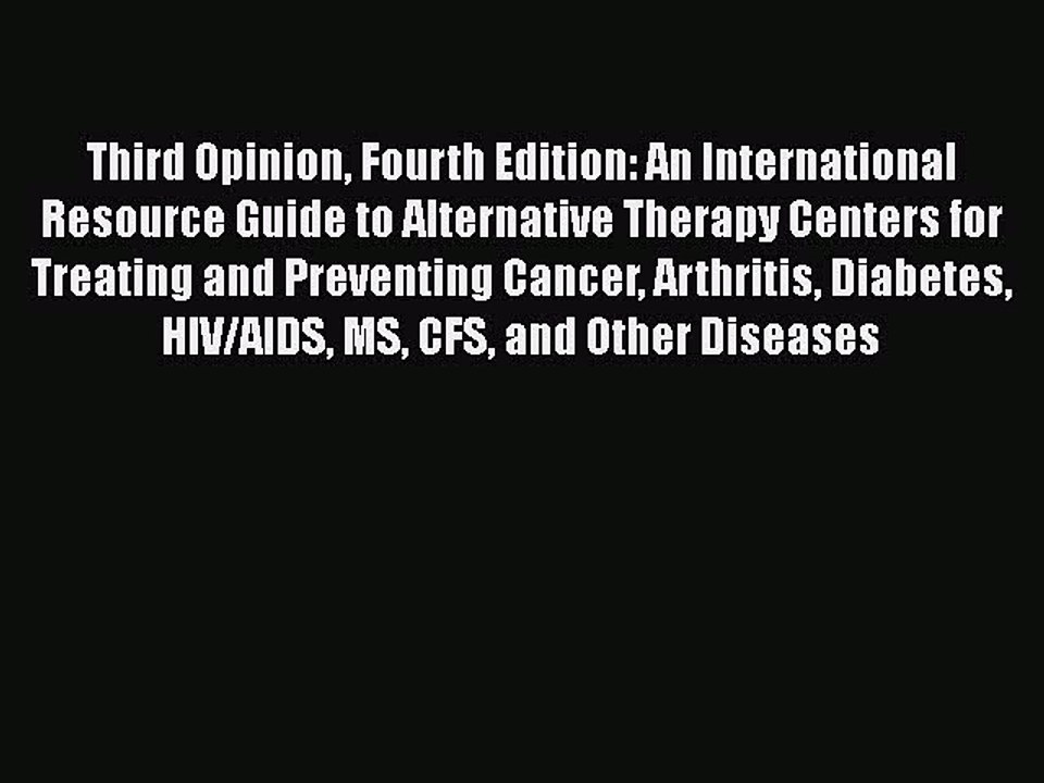 Read Books Third Opinion Fourth Edition: An International Resource Guide to Alternative Therapy