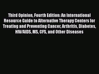 Read Books Third Opinion Fourth Edition: An International Resource Guide to Alternative Therapy