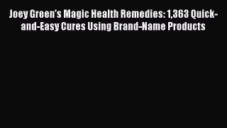 Read Books Joey Green's Magic Health Remedies: 1363 Quick-and-Easy Cures Using Brand-Name Products