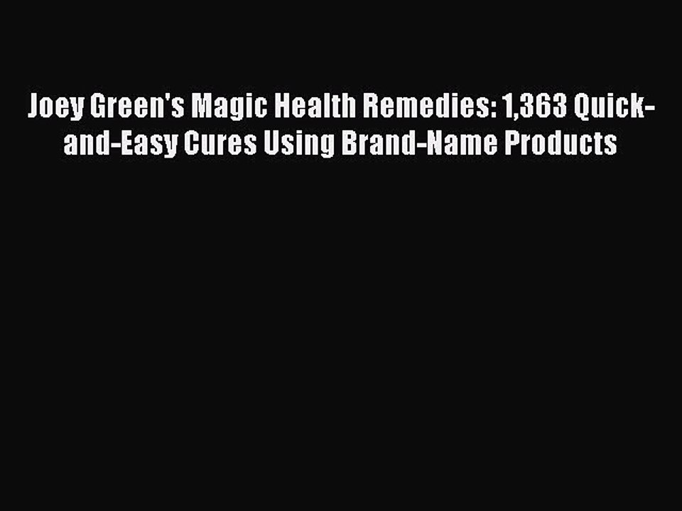 Read Books Joey Green's Magic Health Remedies: 1363 Quick-and-Easy Cures Using Brand-Name Products