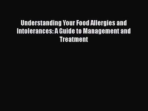 Read Books Understanding Your Food Allergies and Intolerances: A Guide to Management and Treatment