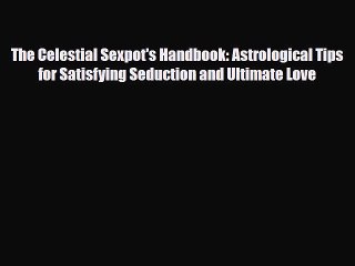 Read Books The Celestial Sexpot's Handbook: Astrological Tips for Satisfying Seduction and