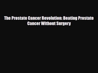 Read Books The Prostate Cancer Revolution: Beating Prostate Cancer Without Surgery ebook textbooks
