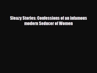 Download Books Sleazy Stories: Confessions of an infamous modern Seducer of Women E-Book Download