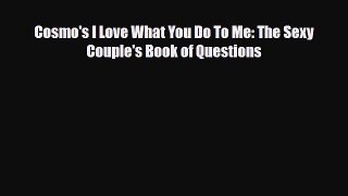 Read Books Cosmo's I Love What You Do To Me: The Sexy Couple's Book of Questions ebook textbooks
