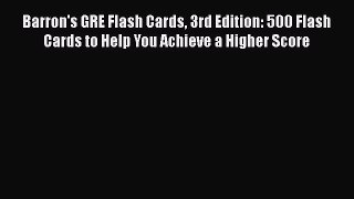 Read Book Barron's GRE Flash Cards 3rd Edition: 500 Flash Cards to Help You Achieve a Higher