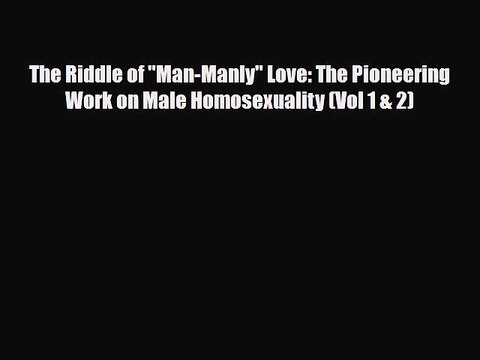Read Books The Riddle of Man-Manly Love: The Pioneering Work on Male Homosexuality (Vol 1 &