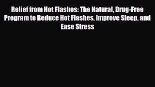 Read Books Relief from Hot Flashes: The Natural Drug-Free Program to Reduce Hot Flashes Improve