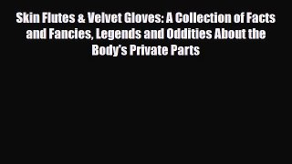Read Books Skin Flutes & Velvet Gloves: A Collection of Facts and Fancies Legends and Oddities