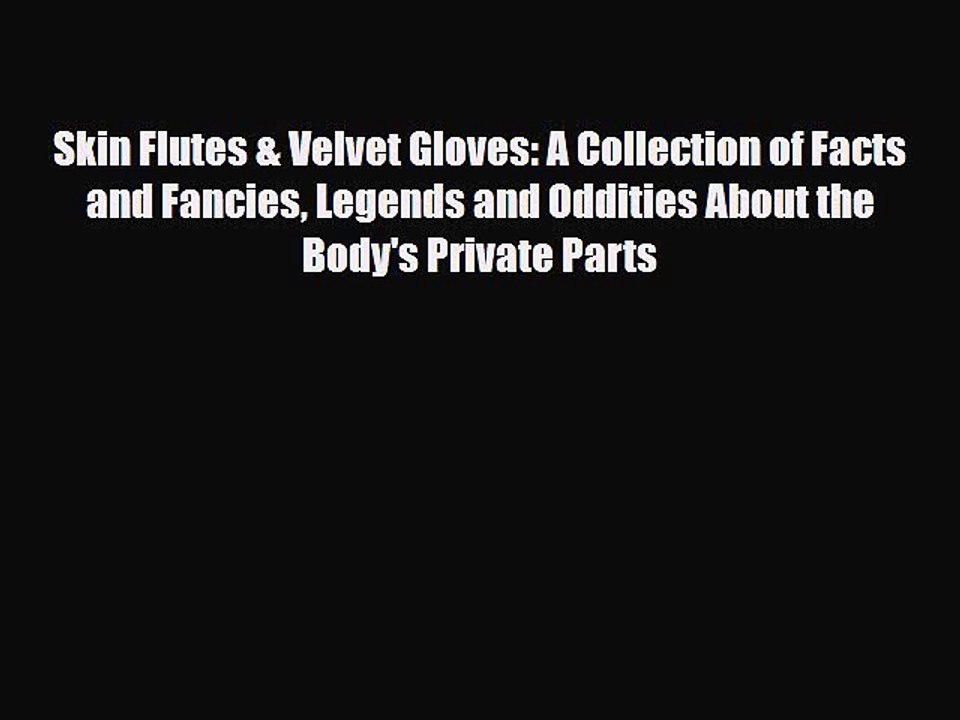 Read Books Skin Flutes & Velvet Gloves: A Collection of Facts and Fancies Legends and Oddities