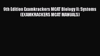 Read Book 9th Edition Examkrackers MCAT Biology II: Systems (EXAMKRACKERS MCAT MANUALS) ebook