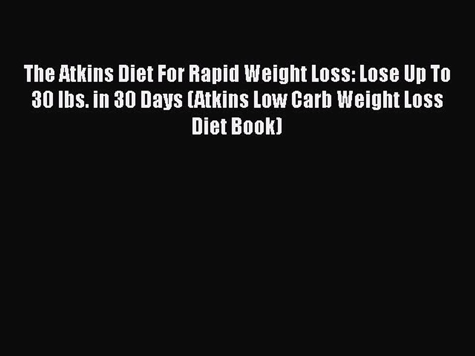 Read Books The Atkins Diet For Rapid Weight Loss: Lose Up To 30 lbs. in 30 Days (Atkins Low