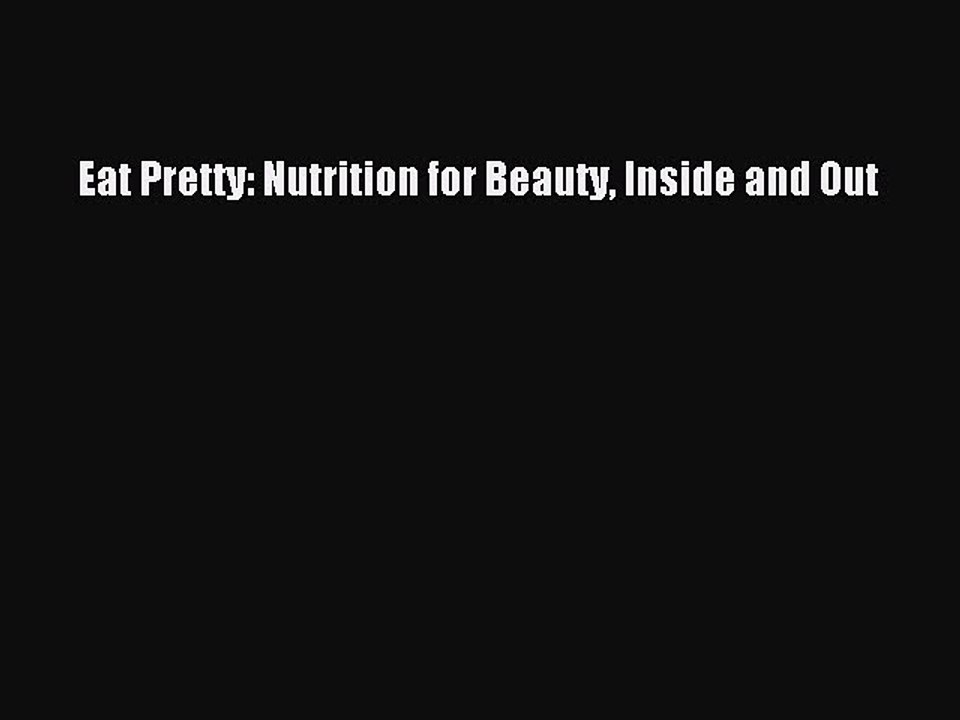 Download Books Eat Pretty: Nutrition for Beauty Inside and Out E-Book Free