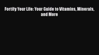 Download Books Fortify Your Life: Your Guide to Vitamins Minerals and More ebook textbooks