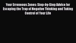 Read Books Your Erroneous Zones: Step-by-Step Advice for Escaping the Trap of Negative Thinking