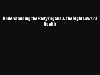 Read Books Understanding the Body Organs & The Eight Laws of Health E-Book Free