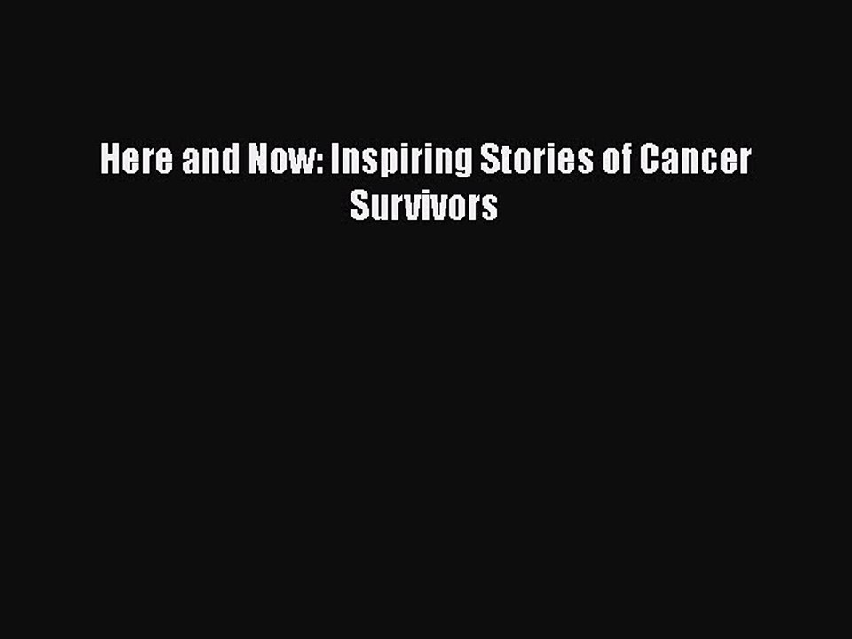 Read Books Here and Now: Inspiring Stories of Cancer Survivors E-Book Free