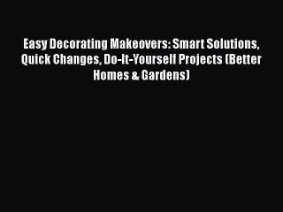 [PDF] Easy Decorating Makeovers: Smart Solutions Quick Changes Do-It-Yourself Projects (Better