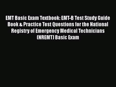 Read Book EMT Basic Exam Textbook: EMT-B Test Study Guide Book & Practice Test Questions for