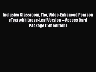 Read Book Inclusive Classroom The Video-Enhanced Pearson eText with Loose-Leaf Version -- Access