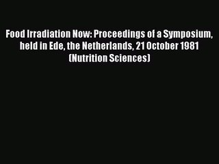 Read Food Irradiation Now: Proceedings of a Symposium held in Ede the Netherlands 21 October