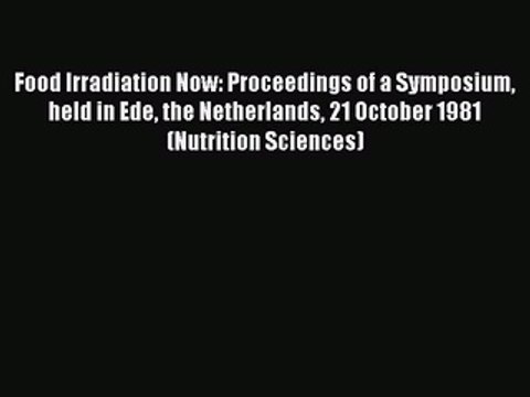 Read Food Irradiation Now: Proceedings of a Symposium held in Ede the Netherlands 21 October