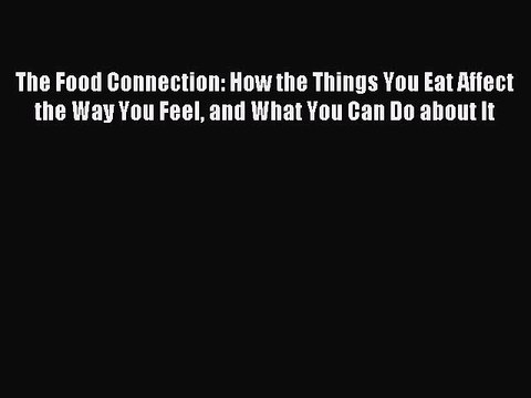 Read The Food Connection: How the Things You Eat Affect the Way You Feel and What You Can Do