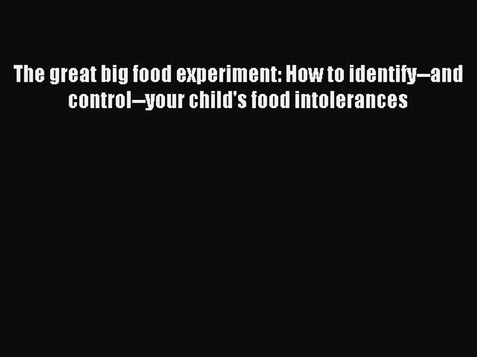 Read The great big food experiment: How to identify--and control--your child's food intolerances