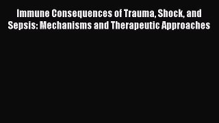 Download Immune Consequences of Trauma Shock and Sepsis: Mechanisms and Therapeutic Approaches