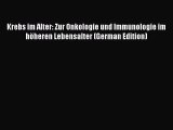 Download Krebs im Alter: Zur Onkologie und Immunologie im hÃ¶heren Lebensalter (German Edition)