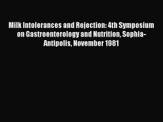 Download Milk Intolerances and Rejection: 4th Symposium on Gastroenterology and Nutrition Sophia-Antipolis