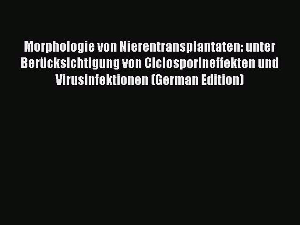 Read Morphologie von Nierentransplantaten: unter BerÃ¼cksichtigung von Ciclosporineffekten und