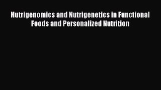Read Nutrigenomics and Nutrigenetics in Functional Foods and Personalized Nutrition PDF Free