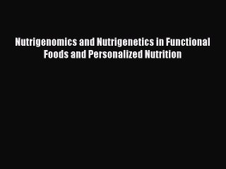 Read Nutrigenomics and Nutrigenetics in Functional Foods and Personalized Nutrition PDF Free