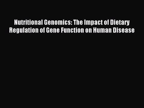 Download Nutritional Genomics: The Impact of Dietary Regulation of Gene Function on Human Disease