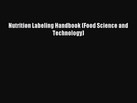 Read Nutrition Labeling Handbook (Food Science and Technology) Ebook Free