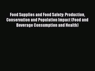 Read Food Supplies and Food Safety: Production Conservation and Population Impact (Food and