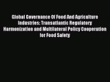 Read Global Governance Of Food And Agriculture Industries: Transatlantic Regulatory Harmonization