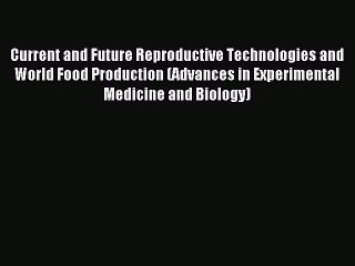 Read Current and Future Reproductive Technologies and World Food Production (Advances in Experimental