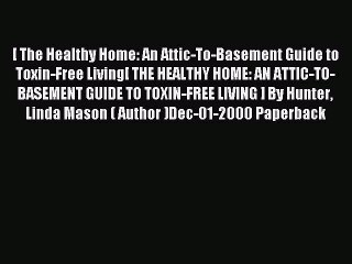 Read [ The Healthy Home: An Attic-To-Basement Guide to Toxin-Free Living[ THE HEALTHY HOME: