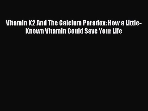 Read Vitamin K2 And The Calcium Paradox: How a Little-Known Vitamin Could Save Your Life Ebook