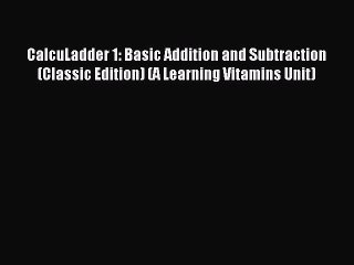 Read CalcuLadder 1: Basic Addition and Subtraction (Classic Edition) (A Learning Vitamins Unit)