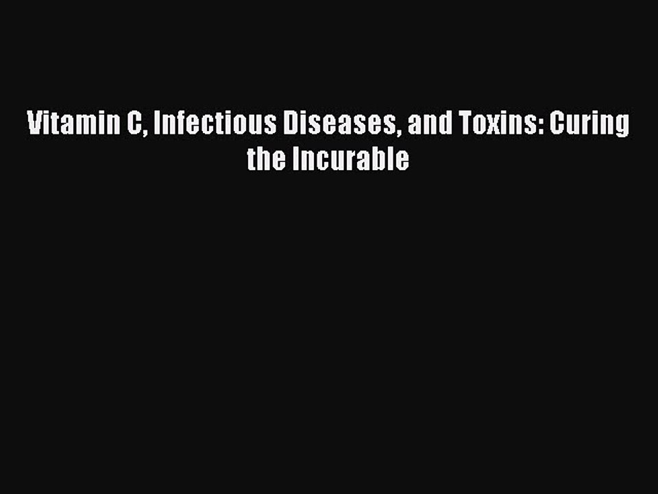 Read Vitamin C Infectious Diseases and Toxins: Curing the Incurable Ebook Free