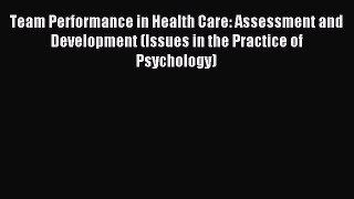 Read Team Performance in Health Care: Assessment and Development (Issues in the Practice of