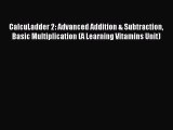 Read CalcuLadder 2: Advanced Addition & Subtraction Basic Multiplication (A Learning Vitamins