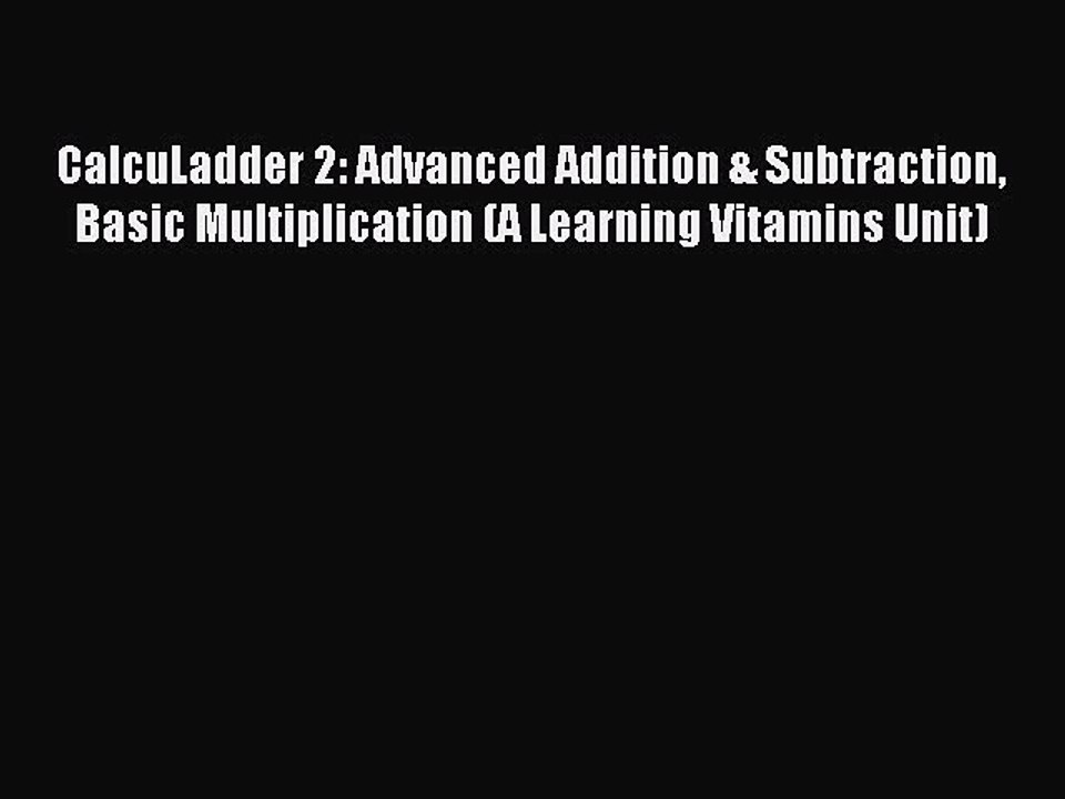 Read CalcuLadder 2: Advanced Addition & Subtraction Basic Multiplication (A Learning Vitamins