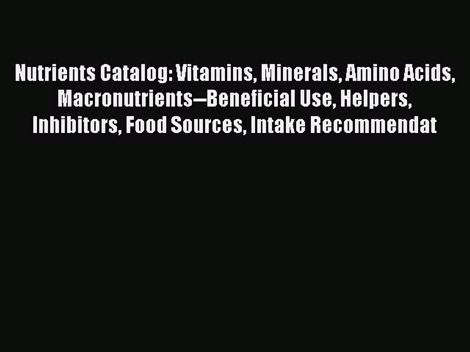 Download Nutrients Catalog: Vitamins Minerals Amino Acids Macronutrients--Beneficial Use Helpers