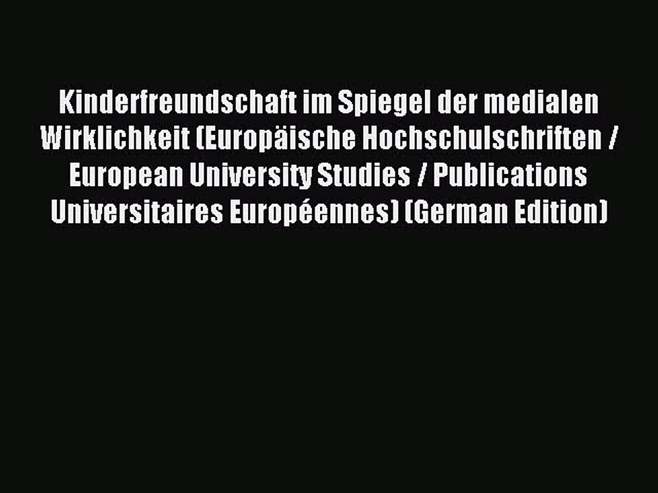 Read Kinderfreundschaft im Spiegel der medialen Wirklichkeit (EuropÃ¤ische Hochschulschriften