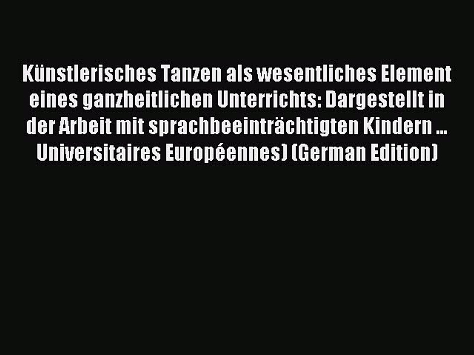 Read KÃ¼nstlerisches Tanzen als wesentliches Element eines ganzheitlichen Unterrichts: Dargestellt